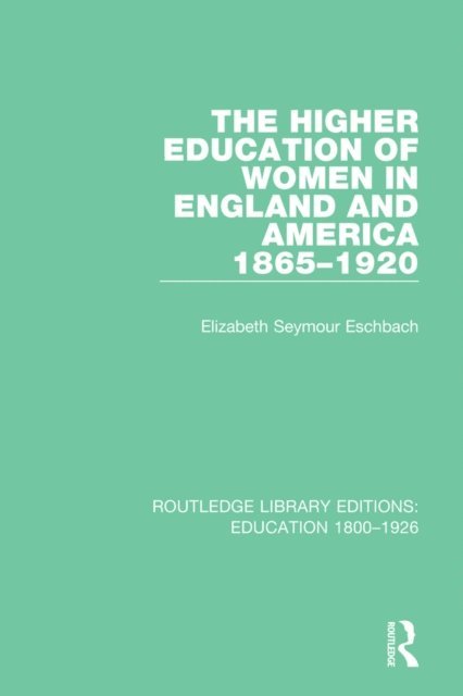 Elizabeth Seymour Eschbach - Higher Education of Women in England and America, 1865-1920, E-bok