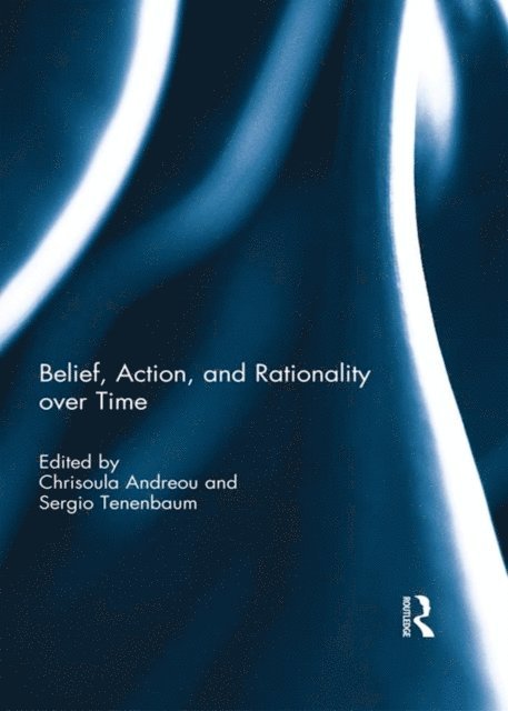 Sergio Tenenbaum, Chrisoula Andreou - Belief, Action, and Rationality over Time, E-bok