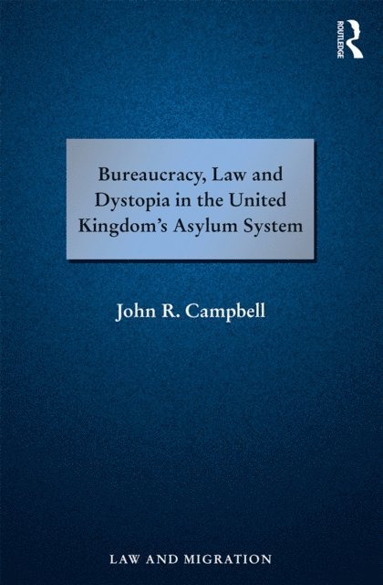 John R. Campbell - Bureaucracy, Law and Dystopia in the United Kingdom's Asylum System, E-bok