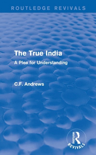 C.F. Andrews - Routledge Revivals: The True India (1939), E-bok