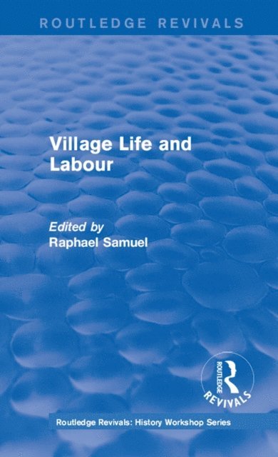 Raphael Samuel - Routledge Revivals: Village Life and Labour (1975), E-bok