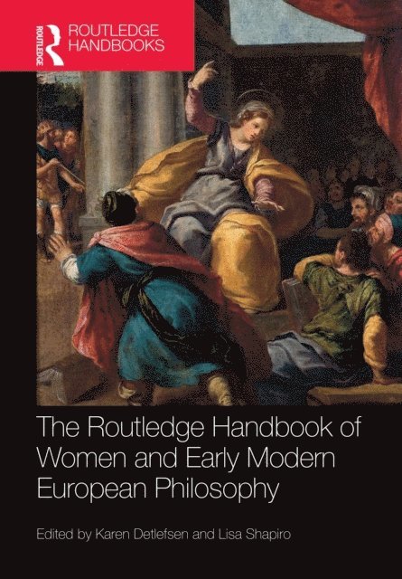 Lisa Shapiro, Karen Detlefsen - Routledge Handbook of Women and Early Modern European Philosophy, E-bok
