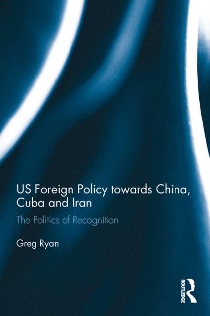 Greg Ryan - US Foreign Policy towards China, Cuba and Iran, E-bok