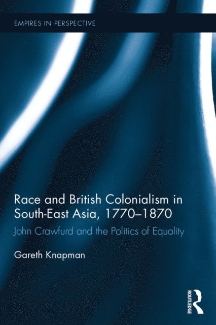Gareth Knapman - Race and British Colonialism in Southeast Asia, 1770-1870, E-bok