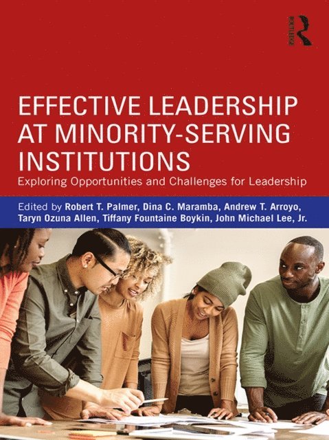 John Michael Lee Jr., Tiffany Fountaine Boykin, Taryn Ozuna Allen, Andrew T. Arroyo, Dina C. Maramba, Robert T. Palmer - Effective Leadership at Minority-Serving Institutions, E-bok