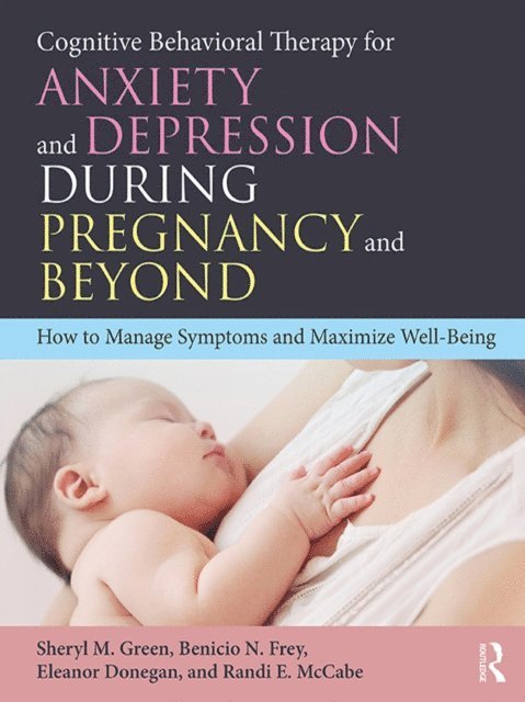Randi E. McCabe, Eleanor Donegan, Benicio N. Frey, Sheryl M. Green - Cognitive Behavioral Therapy for Anxiety and Depression During Pregnancy and Beyond, E-bok