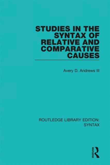 Avery D. Andrews III - Studies in the Syntax of Relative and Comparative Causes, E-bok