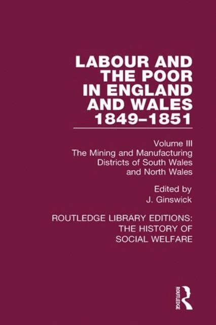 J. Ginswick - Labour and the Poor in England and Wales - The letters to The Morning Chronicle from the Correspondants in the Manufacturing and Mining Districts, the Towns of Liverpool and Birmingham, and the Rural Districts, E-bok