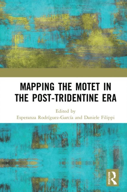 Daniele V. Filippi, Esperanza Rodriguez-Garcia - Mapping the Motet in the Post-Tridentine Era, E-bok