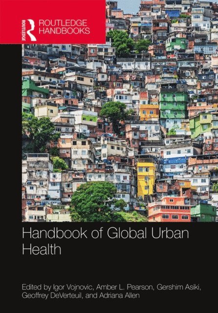 Adriana Allen, Geoff DeVerteuil, Gershim Asiki, Amber Pearson, Igor Vojnovic - Handbook of Global Urban Health, E-bok
