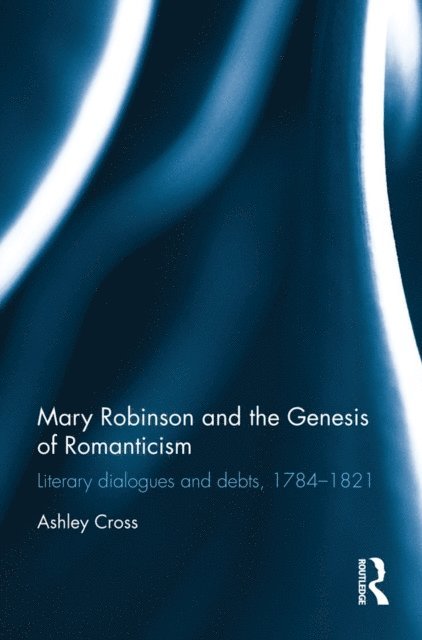 Ashley Cross - Mary Robinson and the Genesis of Romanticism, E-bok