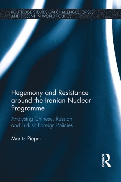 Moritz Pieper - Hegemony and Resistance around the Iranian Nuclear Programme, E-bok