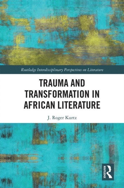 J. Roger Kurtz - Trauma and Transformation in African Literature, E-bok