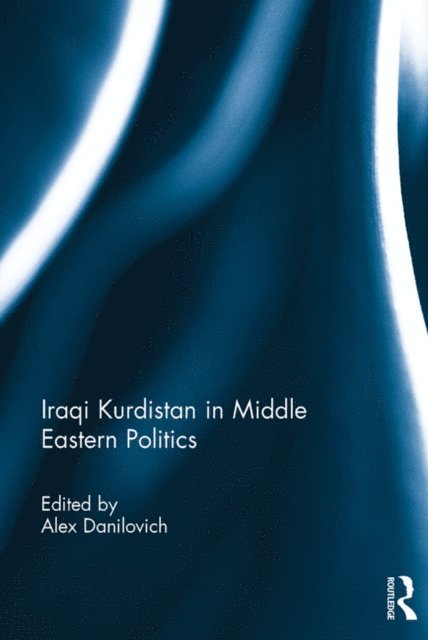 Alex Danilovich - Iraqi Kurdistan in Middle Eastern Politics, E-bok