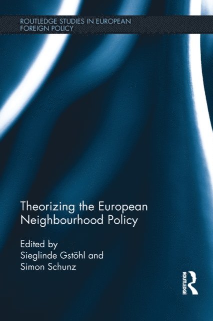 Simon Schunz, Sieglinde Gstohl - Theorizing the European Neighbourhood Policy, E-bok