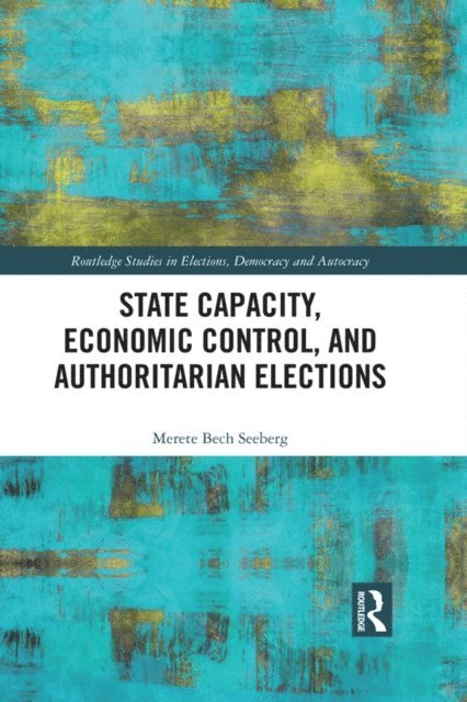 Merete Seeberg - State Capacity, Economic Control, and Authoritarian Elections, E-bok