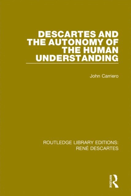 John Carriero - Descartes and the Autonomy of the Human Understanding, E-bok