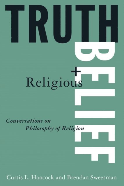 Randolph Feezell, Brendan Sweetman, Curtis L. Hancock - Truth and Religious Belief: Conversations on Philosophy of Religion, E-bok