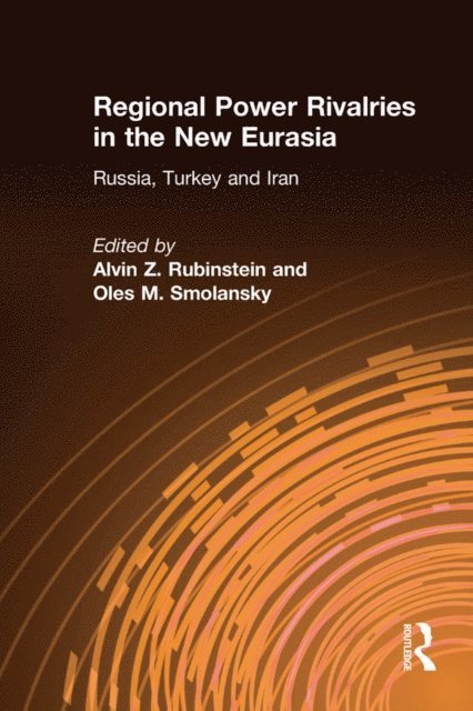 Oles M. Smolansky, Alvin Z. Rubinstein - Regional Power Rivalries in the New Eurasia, E-bok