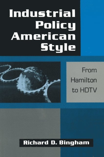 Richard D. Bingham - Industrial Policy American-style: From Hamilton to HDTV, E-bok