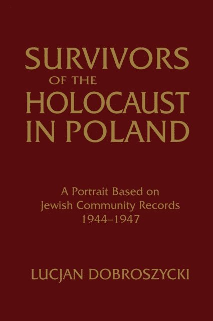 Lucjan Dobroszycki - Survivors of the Holocaust in Poland: A Portrait Based on Jewish Community Records, 1944-47, E-bok
