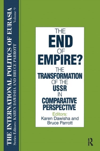 Karen Dawisha, S. Frederick Starr - International Politics of Eurasia: v. 9: The End of Empire? Comparative Perspectives on the Soviet Collapse, E-bok