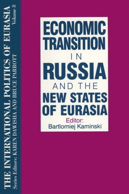 Karen Dawisha, S. Frederick Starr - International Politics of Eurasia: v. 8: Economic Transition in Russia and the New States of Eurasia, E-bok
