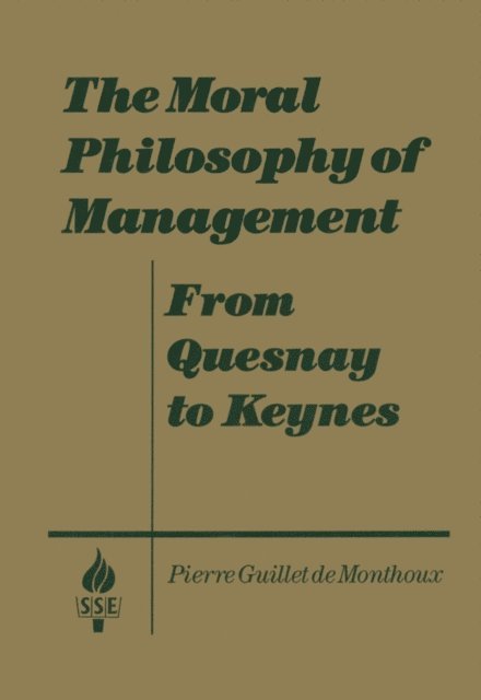 Pierre Guillet de Monthoux - Moral Philosophy of Management: From Quesnay to Keynes, E-bok