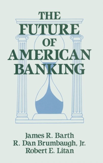 R.Dan Brumbaugh, Robert E. Litan, James R. Barth - Future of American Banking, E-bok