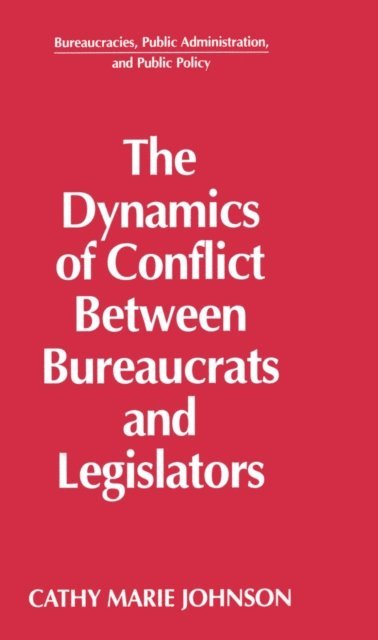 Gail Johnson - Dynamics of Conflict Between Bureaucrats and Legislators, E-bok