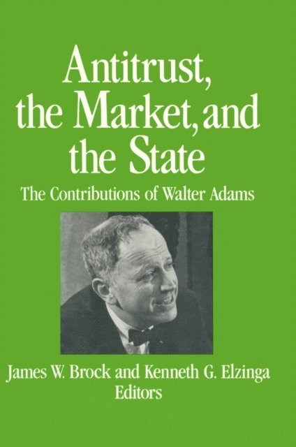Kenneth G. Elzinga, James W. Brock - Antitrust, the Market and the State, E-bok
