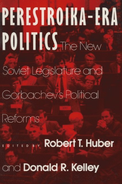 Larry D Kelley, Robert T. Huber - Perestroika Era Politics: The New Soviet Legislature and Gorbachev's Political Reforms, E-bok