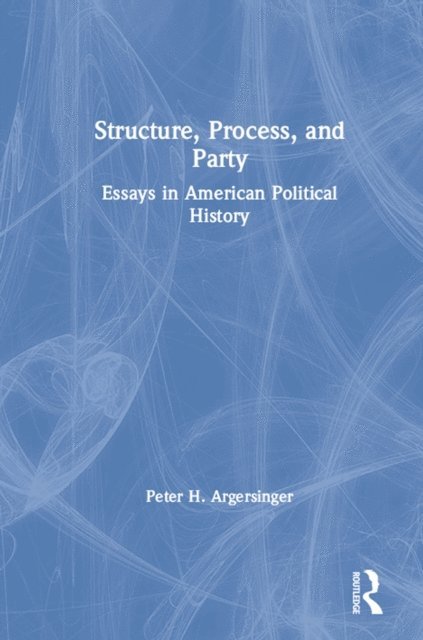 Peter H. Argersinger - Structure, Process and Party:, E-bok
