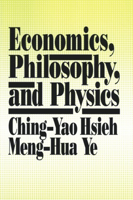 Meng-Hua Ye, Ching-Yao Hsieh - Economics, Philosophy and Physics, E-bok