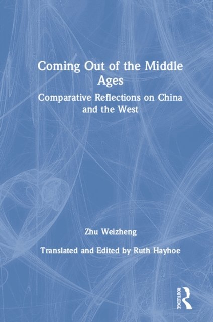 Ruth Hayhoe, Weizheng Zhu - Coming Out of the Middle Ages, E-bok