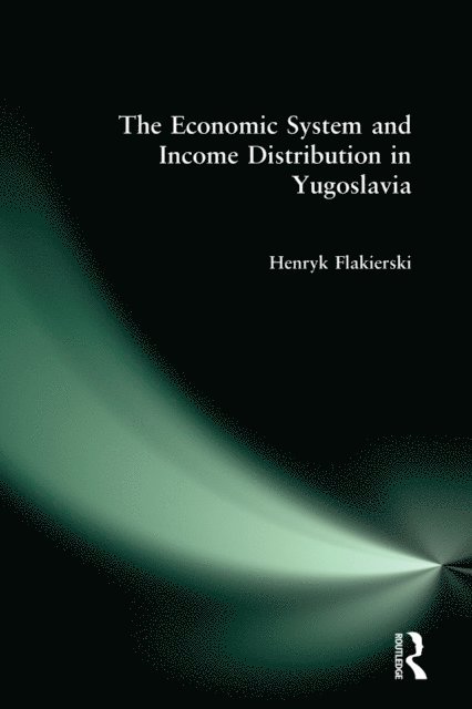 Henryk Flakierski - Economic System and Income Distribution in Yugoslavia, E-bok