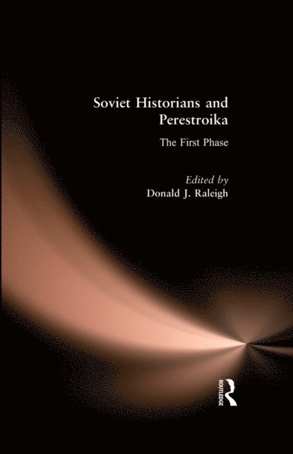 Donald J. Raleigh - Soviet Historians and Perestroika: The First Phase, E-bok