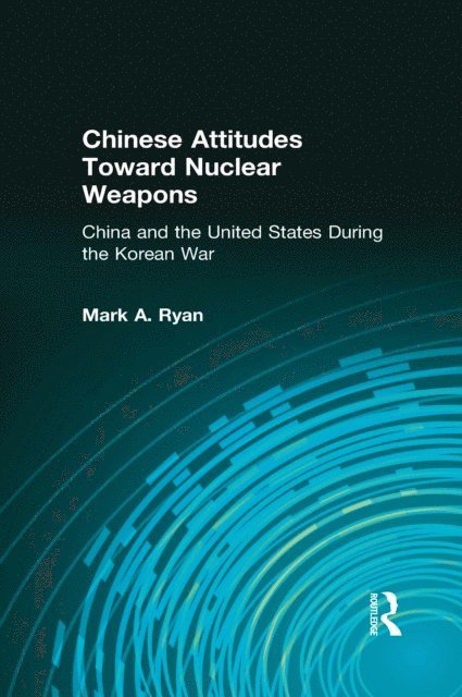 Mark A. Ryan - Chinese Attitudes Toward Nuclear Weapons: China and the United States During the Korean War, E-bok