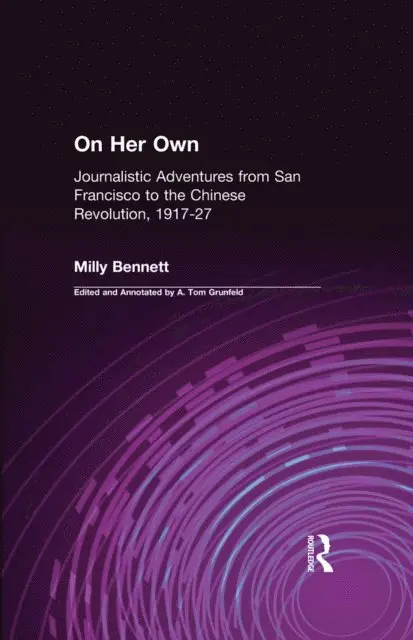 A.Tom Grunfeld, Milly Bennett - On Her Own: Journalistic Adventures from San Francisco to the Chinese Revolution, 1917-27, E-bok. Tillgänglighet: Lägg i varukorg