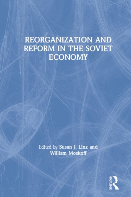 William Moskoff, Susan J. Linz - Reorganization and Reform in the Soviet Economy, E-bok