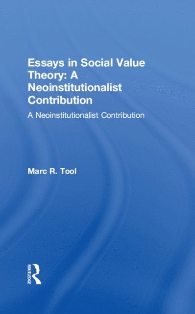 Marc R. Tool - Essays in Social Value Theory: A Neoinstitutionalist Contribution, E-bok