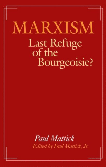 Paul Mattick Jr. - Marxism--Last Refuge of the Bourgeoisie?, E-bok
