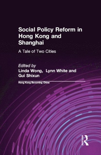 Gui Shixun, III Lynn T. White, Linda Wong - Social Policy Reform in Hong Kong and Shanghai: A Tale of Two Cities, E-bok