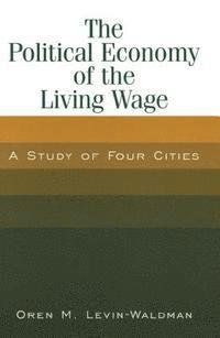 Oren M. Levin-Waldman - Political Economy of the Living Wage: A Study of Four Cities, E-bok