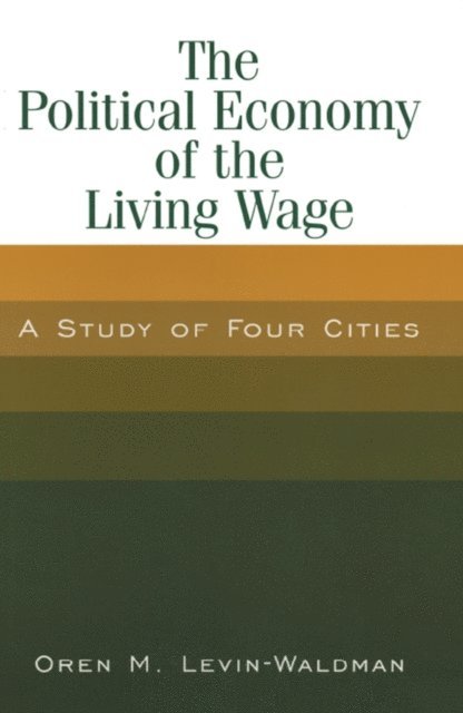 Oren M. Levin-Waldman - Political Economy of the Living Wage: A Study of Four Cities, E-bok