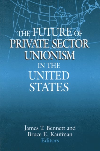 Bruce E. Kaufman, James T. Bennett - Future of Private Sector Unionism in the United States, E-bok