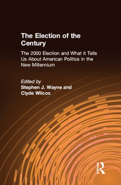 Clyde Wilcox, Stephen J. Wayne - Election of the Century: The 2000 Election and What it Tells Us About American Politics in the New Millennium, E-bok