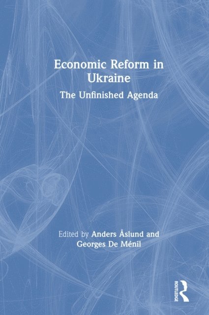 Georges De Menil, Anders Aslund - Economic Reform in Ukraine: The Unfinished Agenda, E-bok