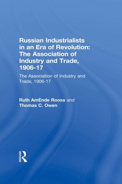 Thomas C. Owen, Ruth AmEnde Roosa - Russian Industrialists in an Era of Revolution: The Association of Industry and Trade, 1906-17, E-bok