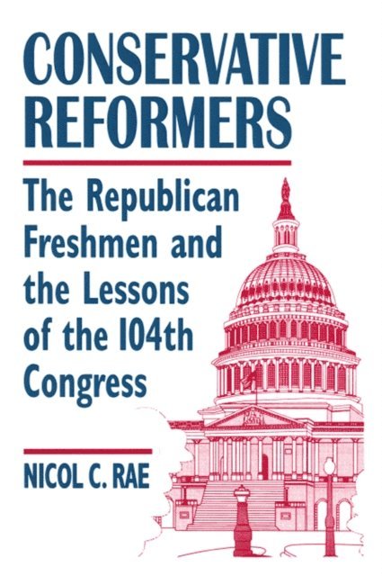 Nicol C. Rae - Conservative Reformers: The Freshman Republicans in the 104th Congress, E-bok